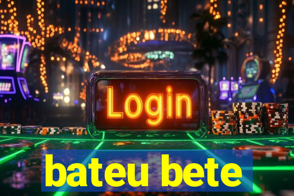 bateu bete