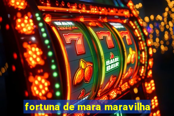 fortuna de mara maravilha