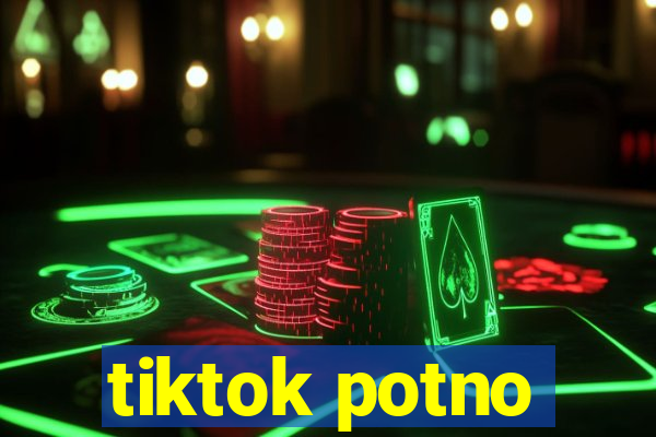 tiktok potno