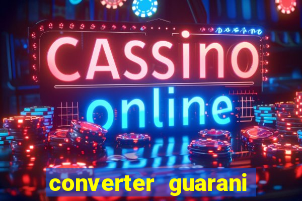 converter guarani em reais