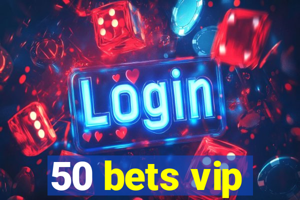 50 bets vip