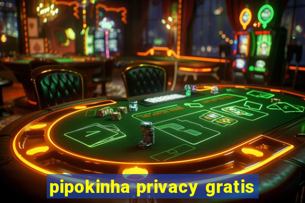 pipokinha privacy gratis