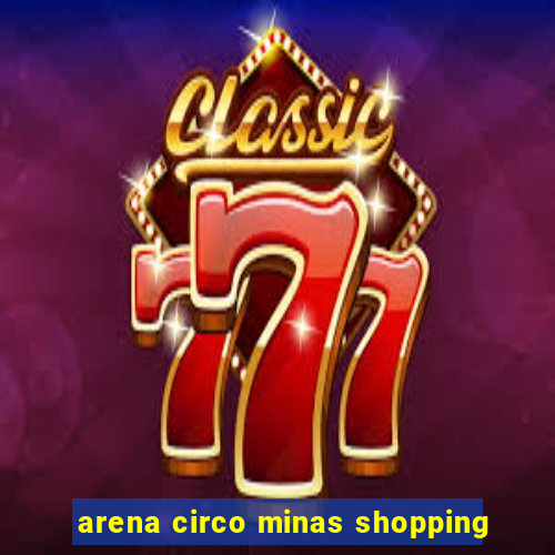 arena circo minas shopping