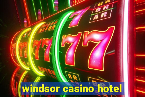 windsor casino hotel