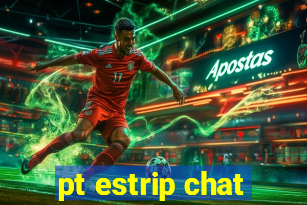 pt estrip chat