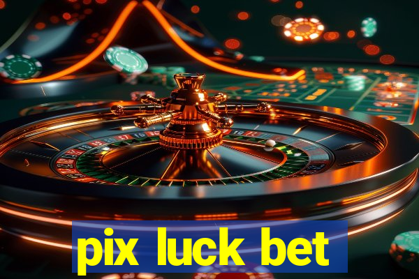 pix luck bet