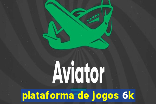 plataforma de jogos 6k