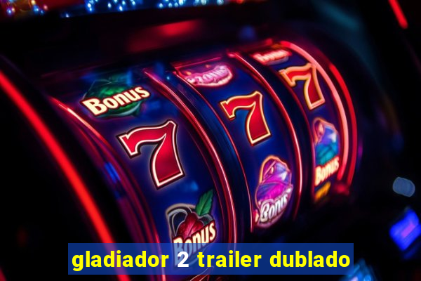 gladiador 2 trailer dublado