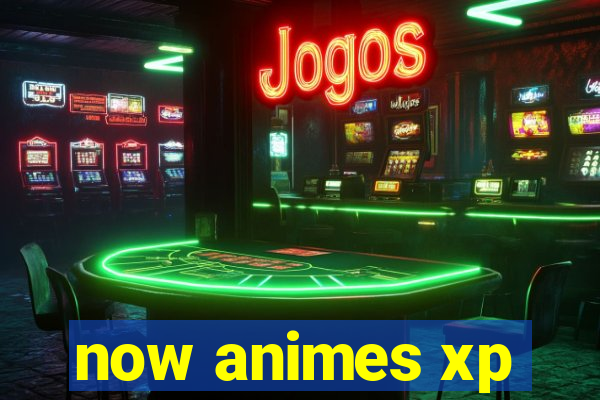 now animes xp