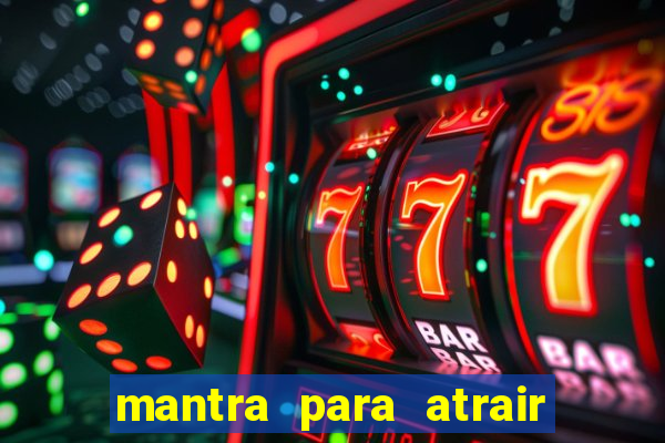 mantra para atrair dinheiro imediatamente