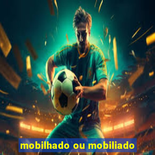 mobilhado ou mobiliado