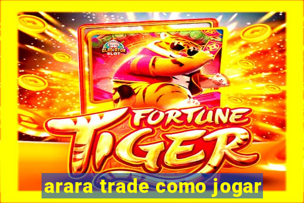 arara trade como jogar