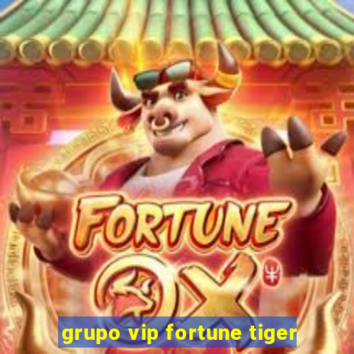 grupo vip fortune tiger