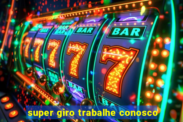 super giro trabalhe conosco