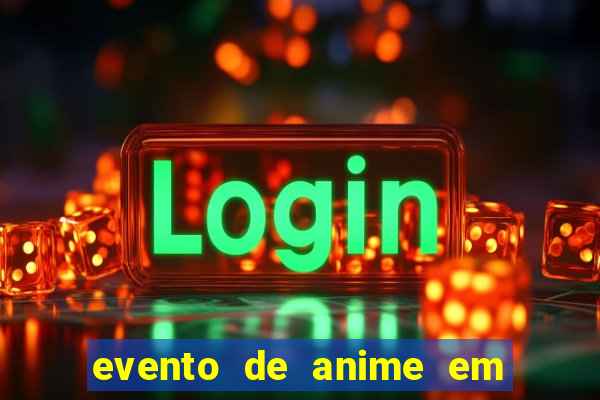 evento de anime em sp hoje