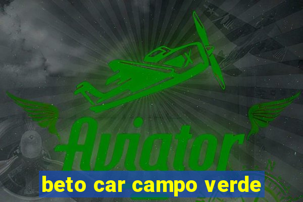 beto car campo verde