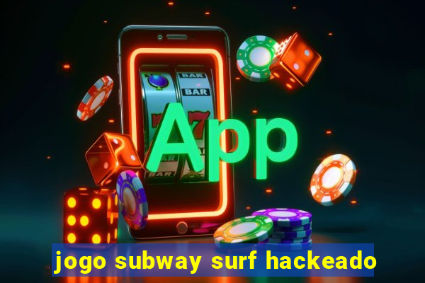 jogo subway surf hackeado