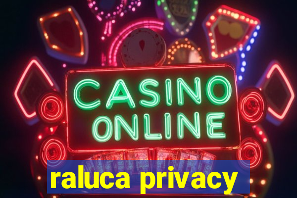 raluca privacy