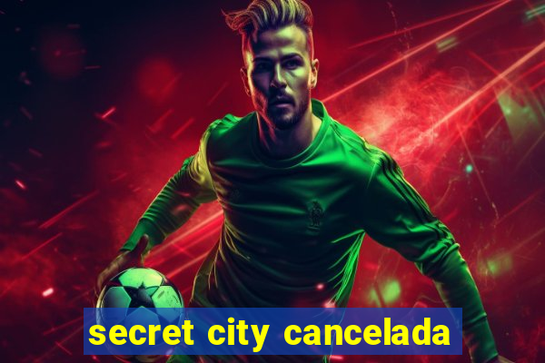 secret city cancelada