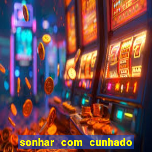 sonhar com cunhado jogo do bicho