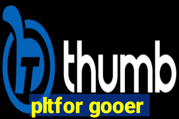 pltfor gooer