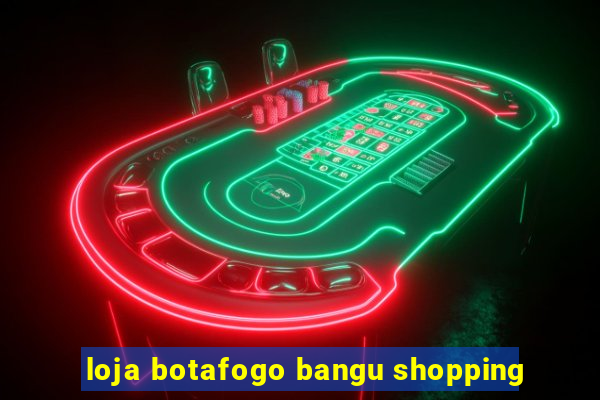 loja botafogo bangu shopping