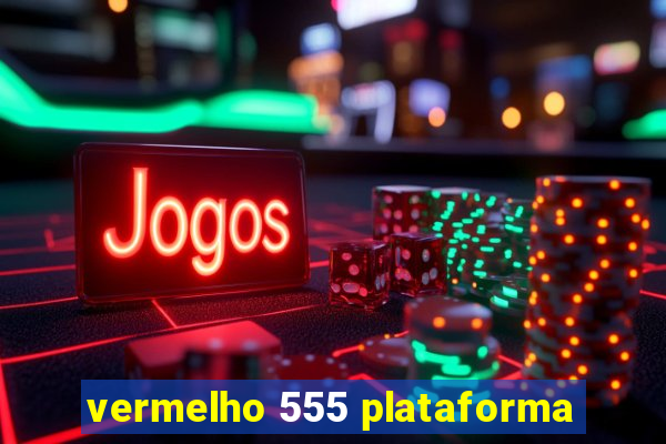 vermelho 555 plataforma