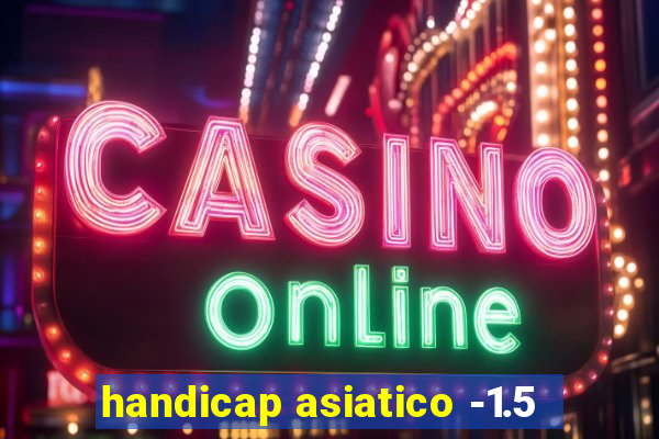 handicap asiatico -1.5