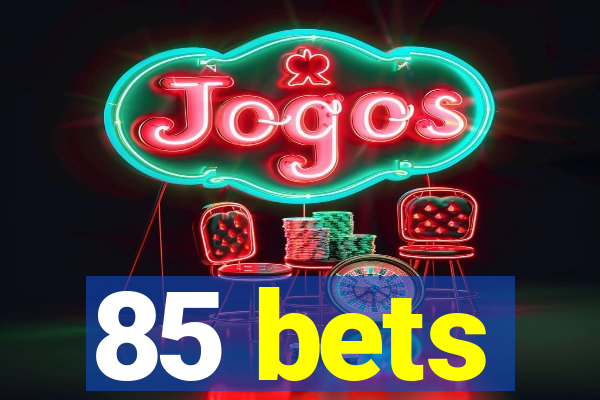 85 bets