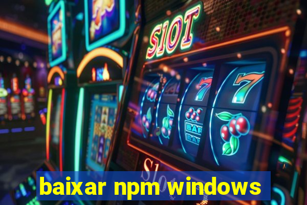 baixar npm windows