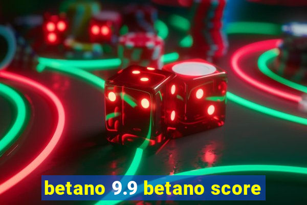 betano 9.9 betano score