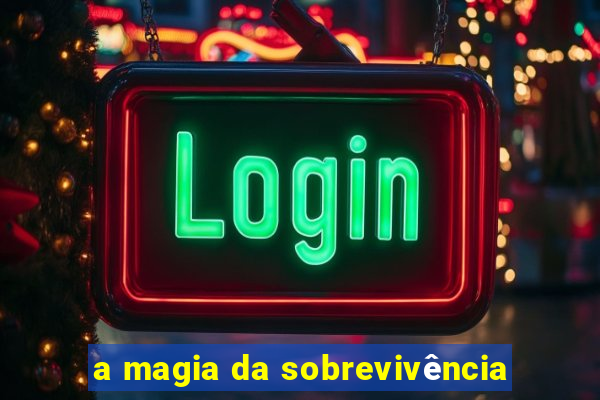 a magia da sobrevivência