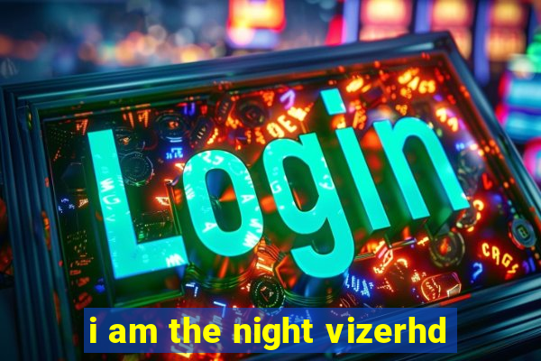 i am the night vizerhd