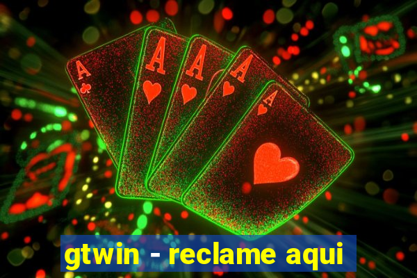 gtwin - reclame aqui