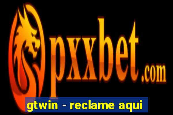 gtwin - reclame aqui