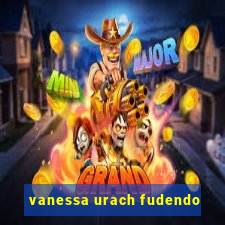 vanessa urach fudendo