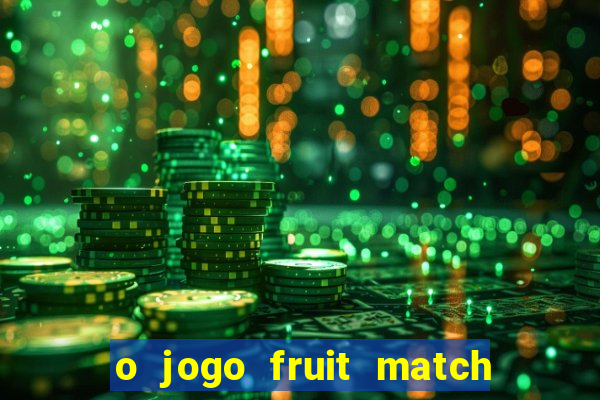 o jogo fruit match paga mesmo