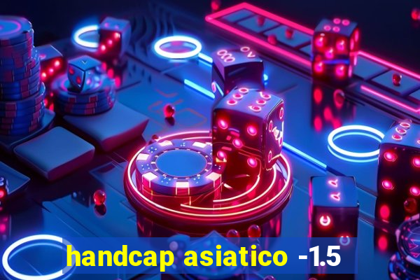 handcap asiatico -1.5