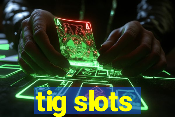 tig slots