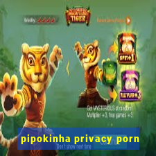 pipokinha privacy porn