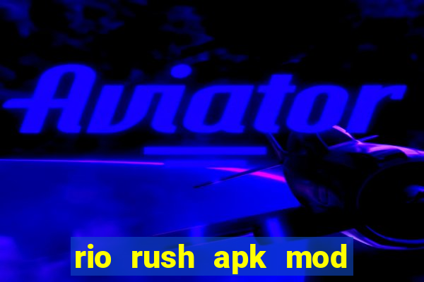 rio rush apk mod dinheiro infinito