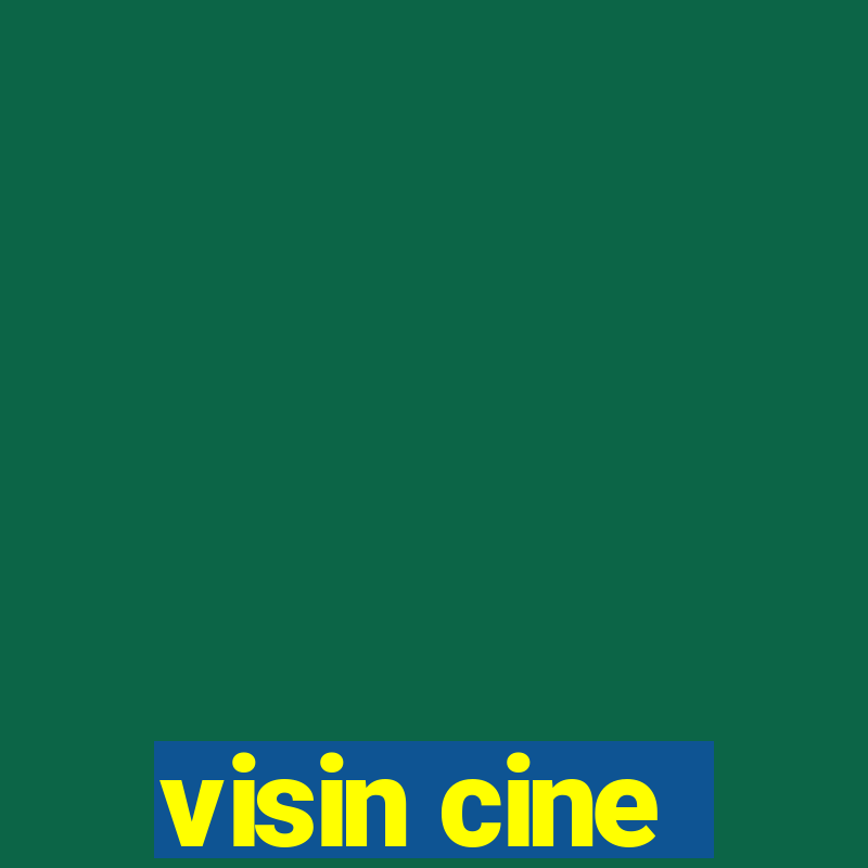 visin cine