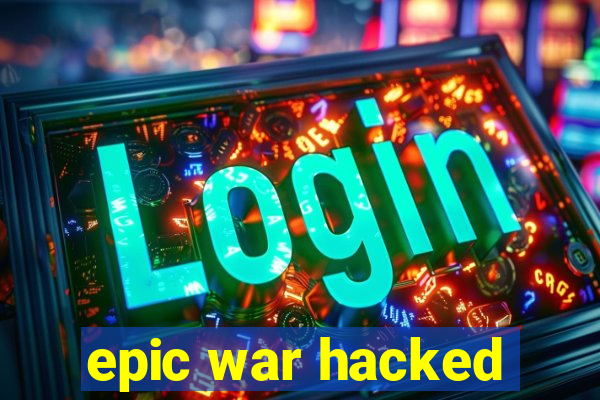 epic war hacked