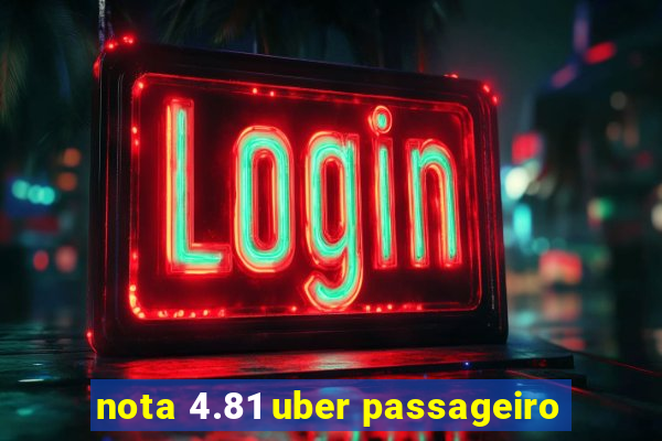 nota 4.81 uber passageiro