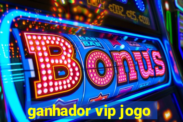 ganhador vip jogo