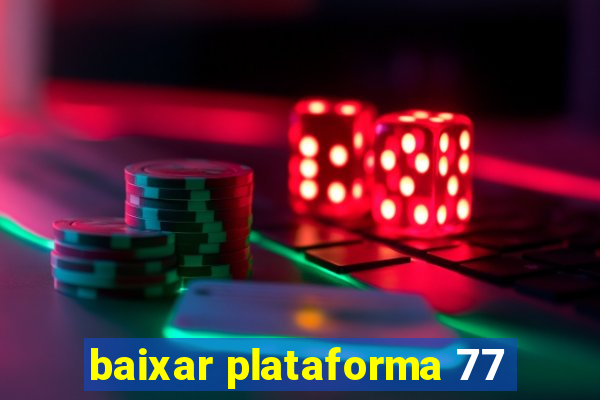 baixar plataforma 77