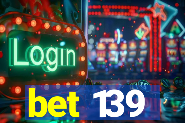 bet 139