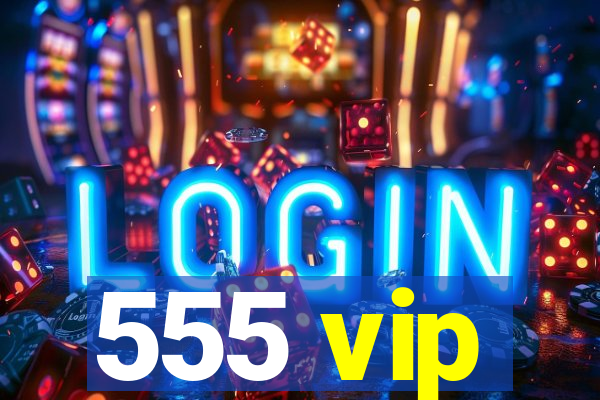 555 vip