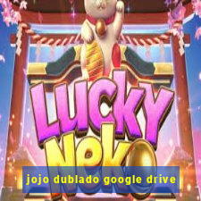 jojo dublado google drive