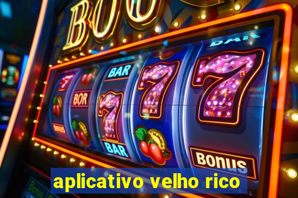 aplicativo velho rico